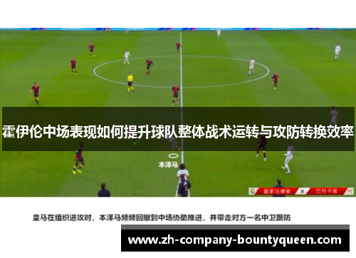 霍伊伦中场表现如何提升球队整体战术运转与攻防转换效率