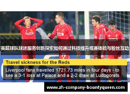 英超球队球迷服务创新探索如何通过科技提升观赛体验与粉丝互动