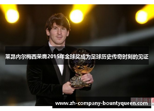 莱昂内尔梅西荣膺2015年金球奖成为足球历史传奇时刻的见证 莱昂内尔梅西荣膺2015年金球奖成为足球历史传奇时刻的见证