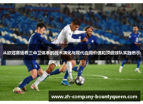 从欧冠赛场看三中卫体系的战术演化与现代应用价值和顶级球队实践启示 从欧冠赛场看三中卫体系的战术演化与现代应用价值和顶级球队实践启示