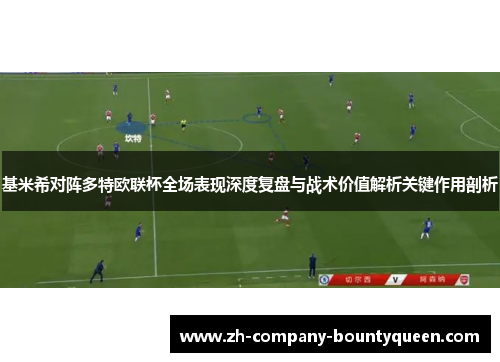 基米希对阵多特欧联杯全场表现深度复盘与战术价值解析关键作用剖析