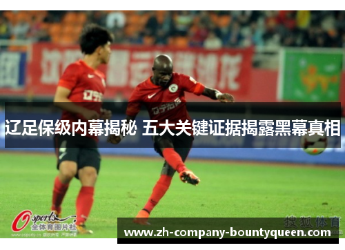 辽足保级内幕揭秘 五大关键证据揭露黑幕真相 辽足保级内幕揭秘 五大关键证据揭露黑幕真相