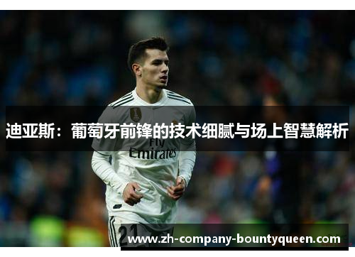 迪亚斯:葡萄牙前锋的技术细腻与场上智慧解析 迪亚斯:葡萄牙前锋的技术细腻与场上智慧解析