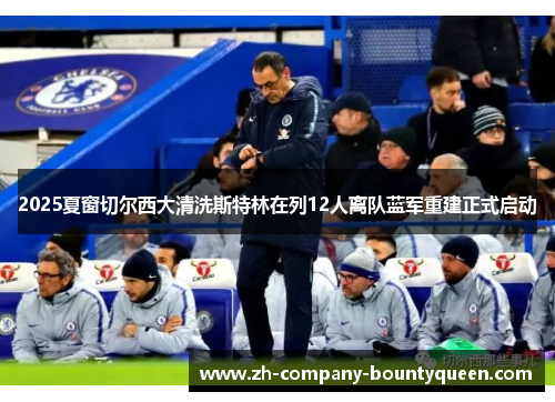 2025夏窗切尔西大清洗斯特林在列12人离队蓝军重建正式启动