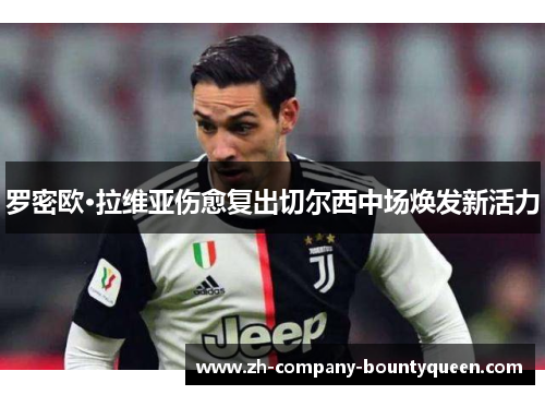 罗密欧·拉维亚伤愈复出切尔西中场焕发新活力