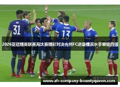 2026亚冠精英联赛淘汰赛精彩对决光州FC逆袭横滨水手晋级四强 2026亚冠精英联赛淘汰赛精彩对决光州FC逆袭横滨水手晋级四强
