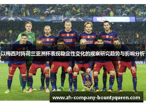以梅西对阵荷兰亚洲杯表现稳定性变化的观察研究趋势与影响分析